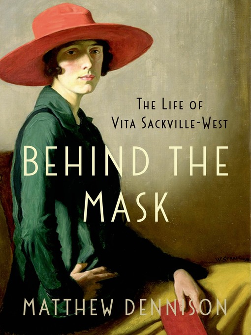 Title details for Behind the Mask: the Life of Vita Sackville-West by Matthew Dennison - Available